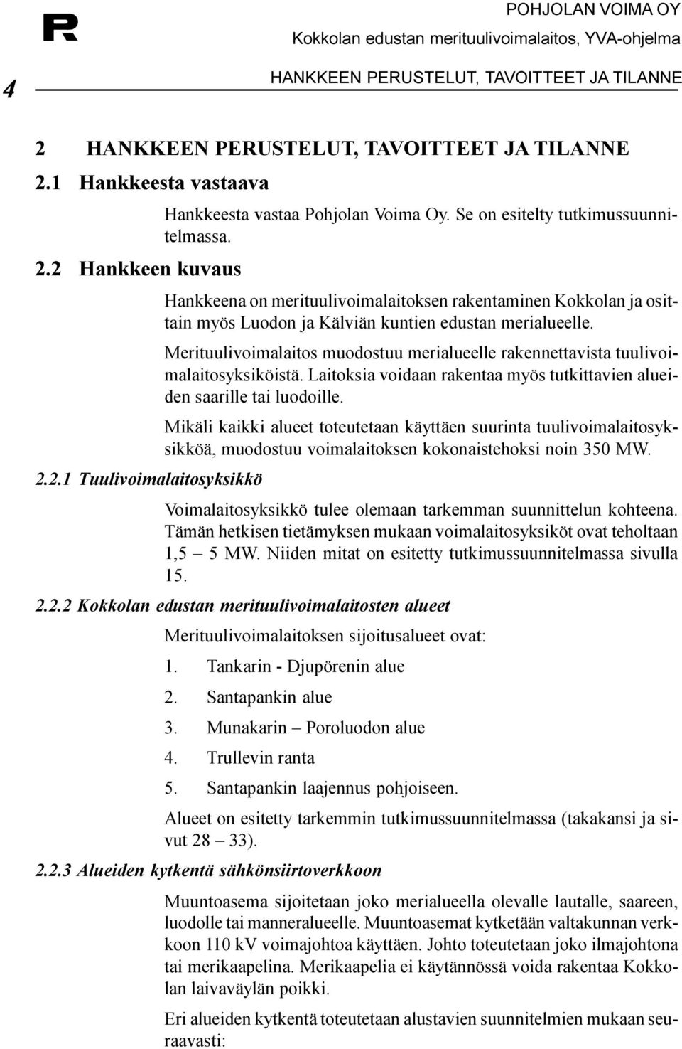 merialueelle rakennettavista tuulivoimalaitosyksiköistä Laitoksia voidaan rakentaa myös tutkittavien alueiden saarille tai luodoille Mikäli kaikki alueet toteutetaan käyttäen suurinta