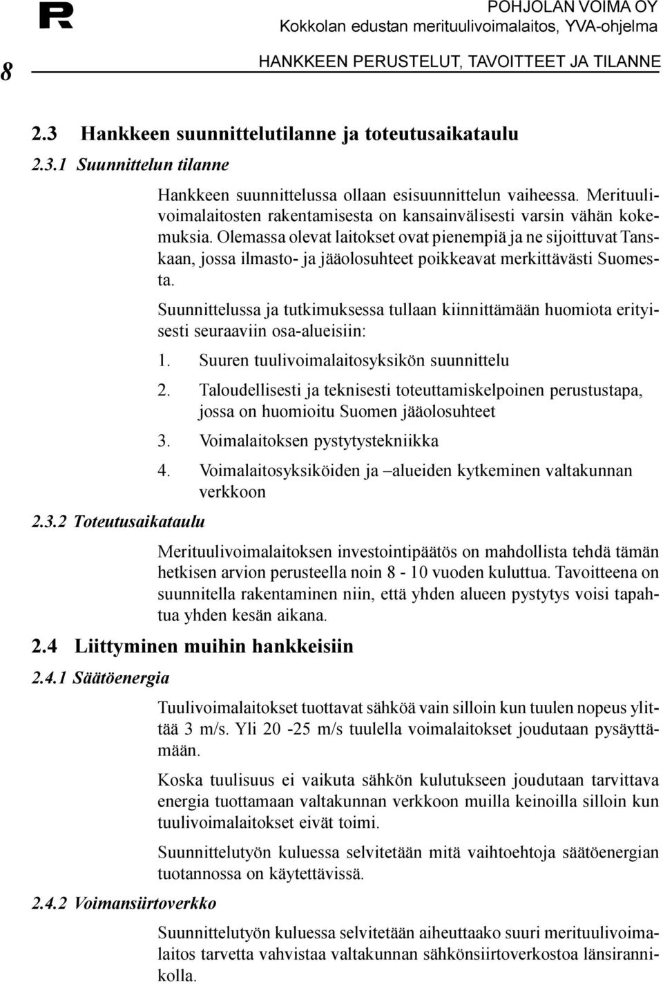 merkittävästi Suomesta Suunnittelussa ja tutkimuksessa tullaan kiinnittämään huomiota erityisesti seuraaviin osa-alueisiin: 1 Suuren tuulivoimalaitosyksikön suunnittelu 2 Taloudellisesti ja