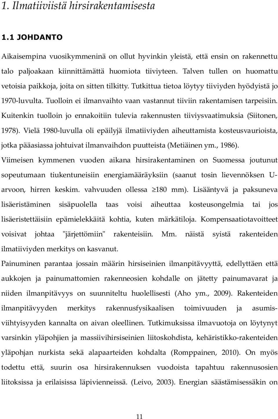 Tuolloin ei ilmanvaihto vaan vastannut tiiviin rakentamisen tarpeisiin. Kuitenkin tuolloin jo ennakoitiin tulevia rakennusten tiiviysvaatimuksia (Siitonen, 1978).