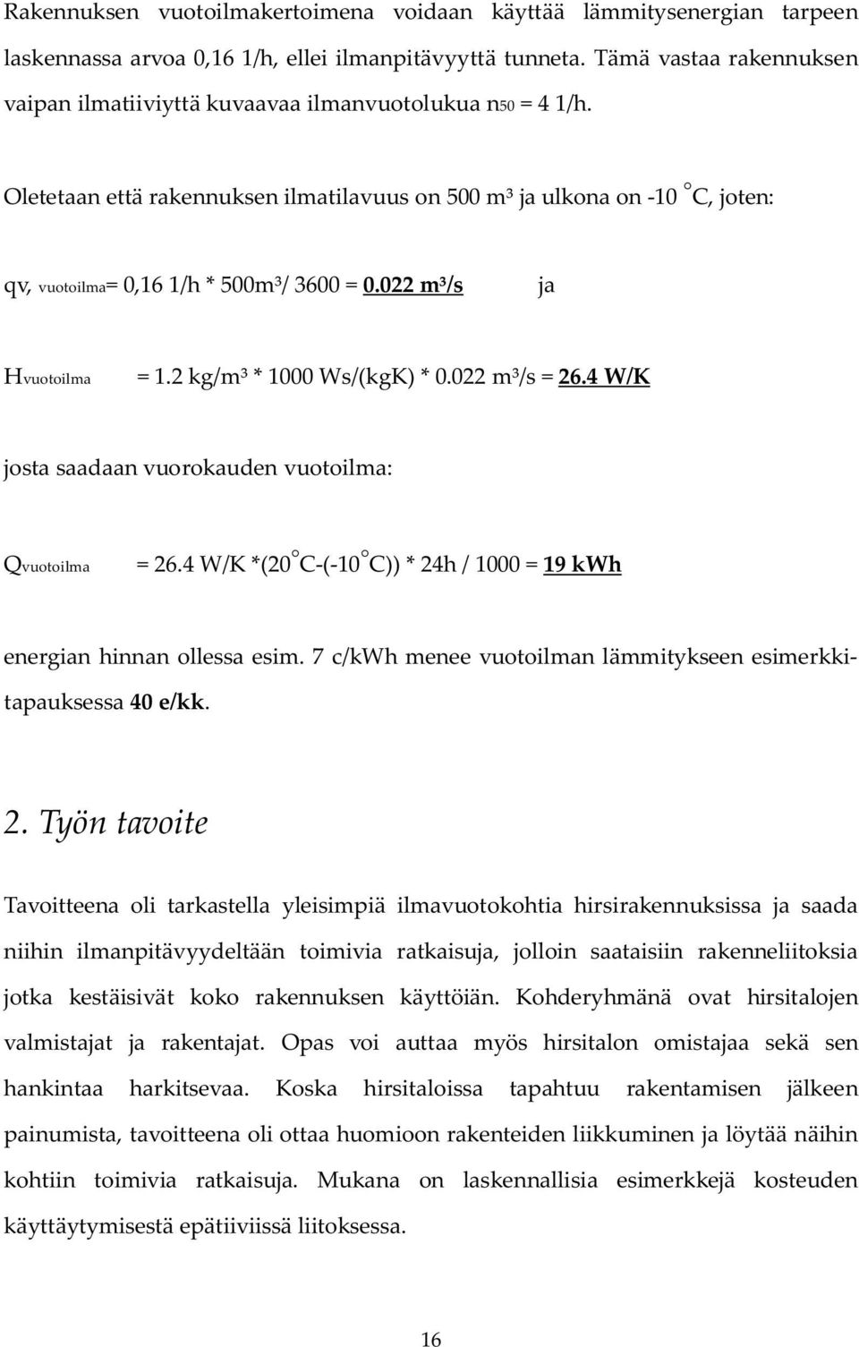 Oletetaan että rakennuksen ilmatilavuus on 500 m³ ja ulkona on -10 C, joten: qv, vuotoilma= 0,16 1/h * 500m³/ 3600 = 0.022 m³/s ja Hvuotoilma = 1.2 kg/m³ * 1000 Ws/(kgK) * 0.022 m³/s = 26.