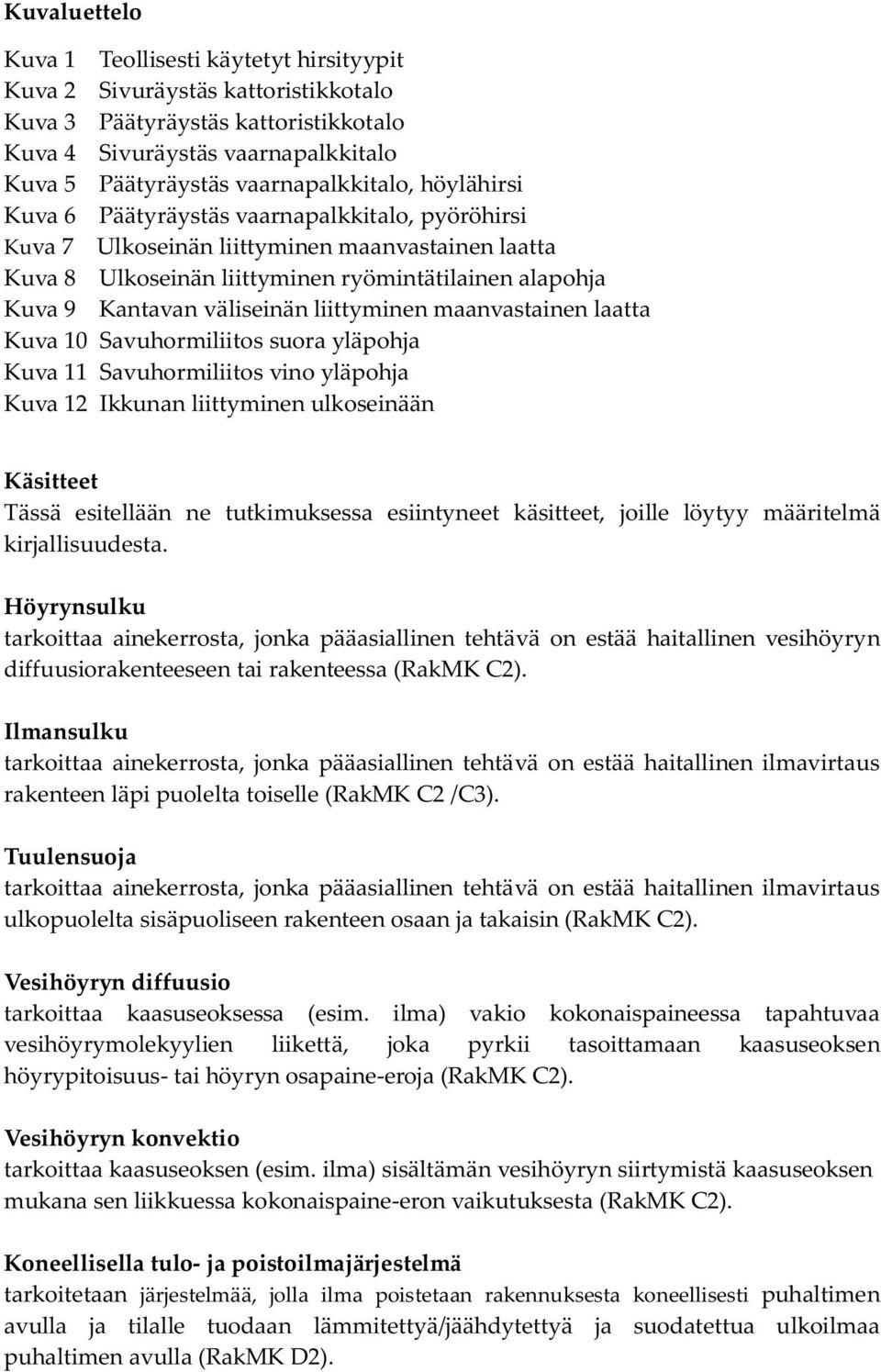 Kantavan väliseinän liittyminen maanvastainen laatta Kuva 10 Savuhormiliitos suora yläpohja Kuva 11 Savuhormiliitos vino yläpohja Kuva 12 Ikkunan liittyminen ulkoseinään Käsitteet Tässä esitellään ne