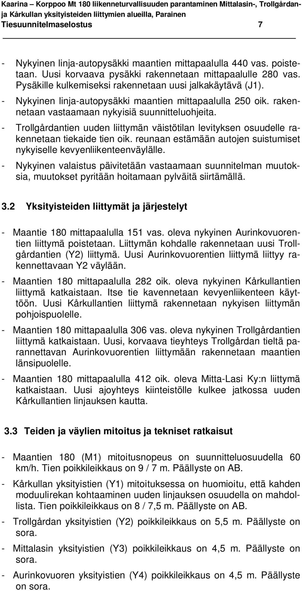 - Trollgårdantien uuden liittymän väistötilan levityksen osuudelle rakennetaan tiekaide tien oik. reunaan estämään autojen suistumiset nykyiselle kevyenliikenteenväylälle.