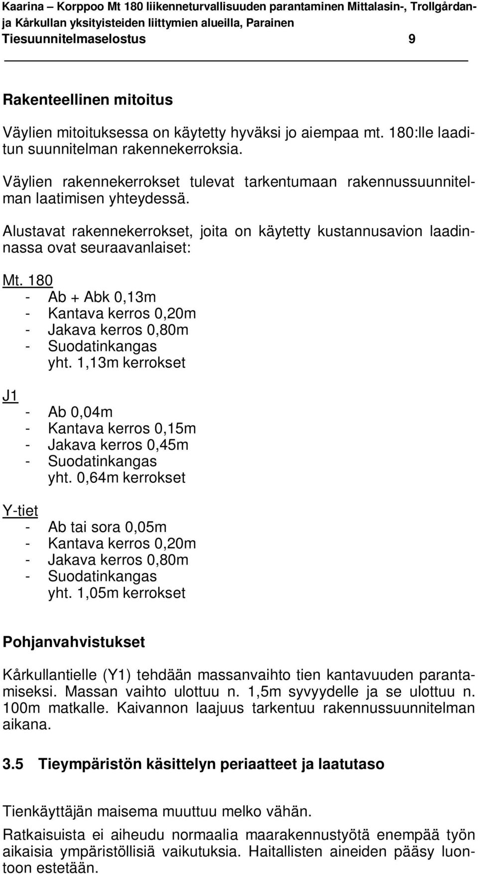 180 - Ab + Abk 0,13m - Kantava kerros 0,20m - Jakava kerros 0,80m - Suodatinkangas yht. 1,13m kerrokset J1 - Ab 0,04m - Kantava kerros 0,15m - Jakava kerros 0,45m - Suodatinkangas yht.