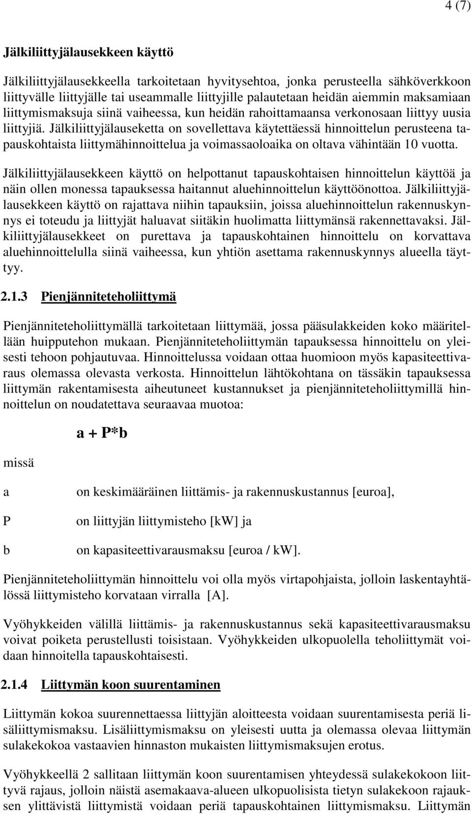 Jälkiliittyjälauseketta on sovellettava käytettäessä hinnoittelun perusteena tapauskohtaista liittymähinnoittelua ja voimassaoloaika on oltava vähintään 10 vuotta.