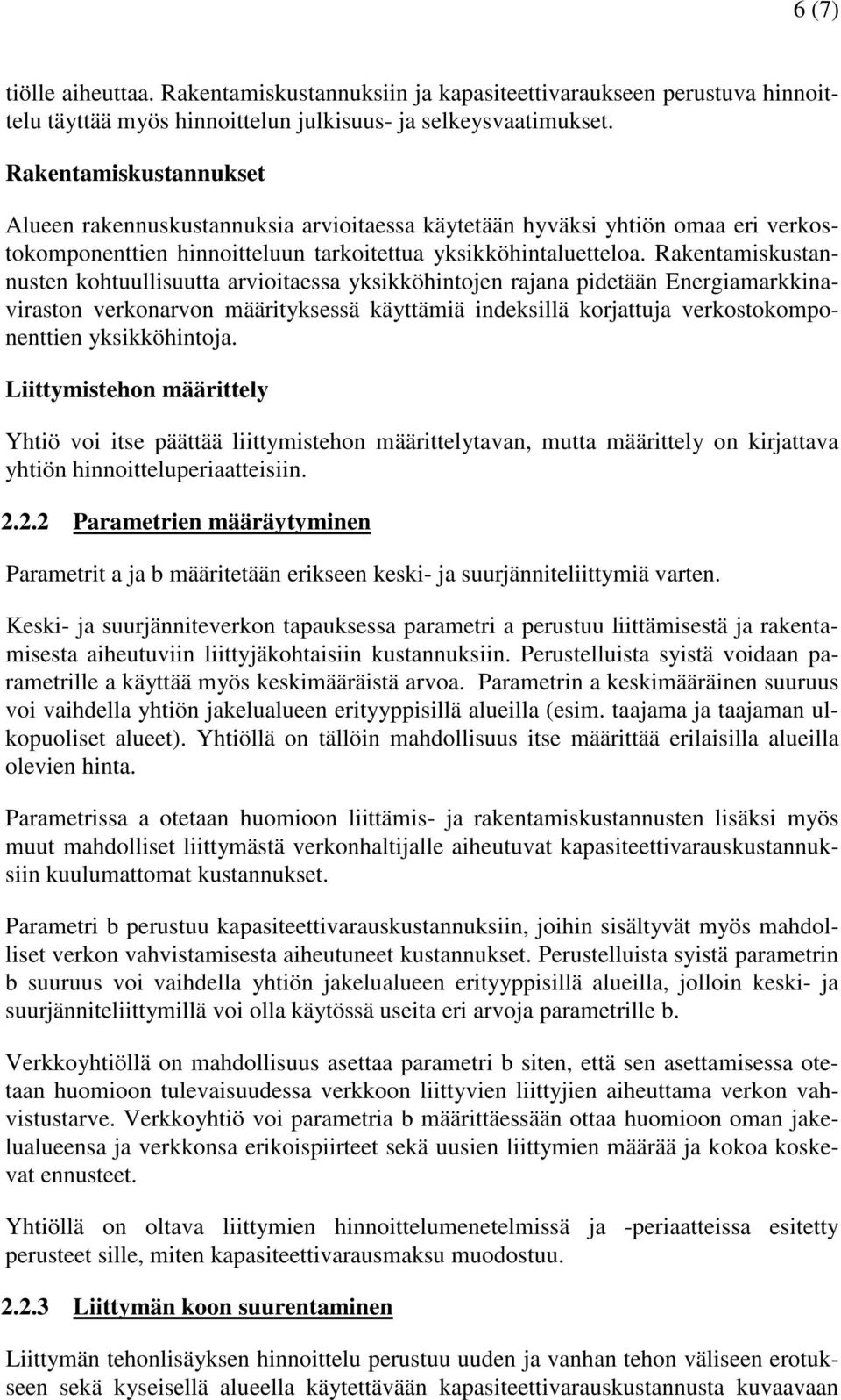 Rakentamiskustannusten kohtuullisuutta arvioitaessa yksikköhintojen rajana pidetään Energiamarkkinaviraston verkonarvon määrityksessä käyttämiä indeksillä korjattuja verkostokomponenttien