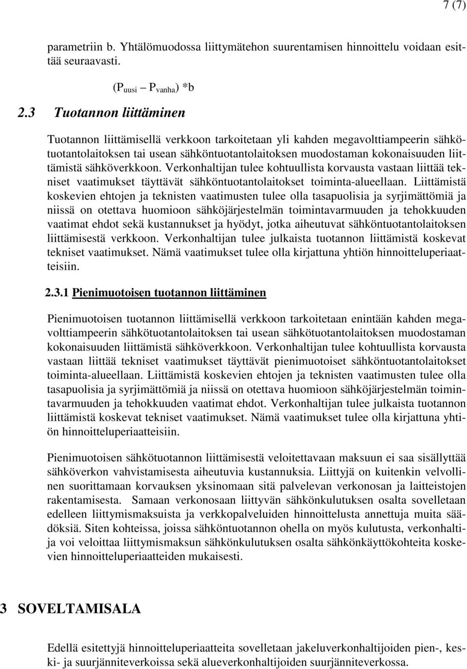 sähköverkkoon. Verkonhaltijan tulee kohtuullista korvausta vastaan liittää tekniset vaatimukset täyttävät sähköntuotantolaitokset toiminta-alueellaan.