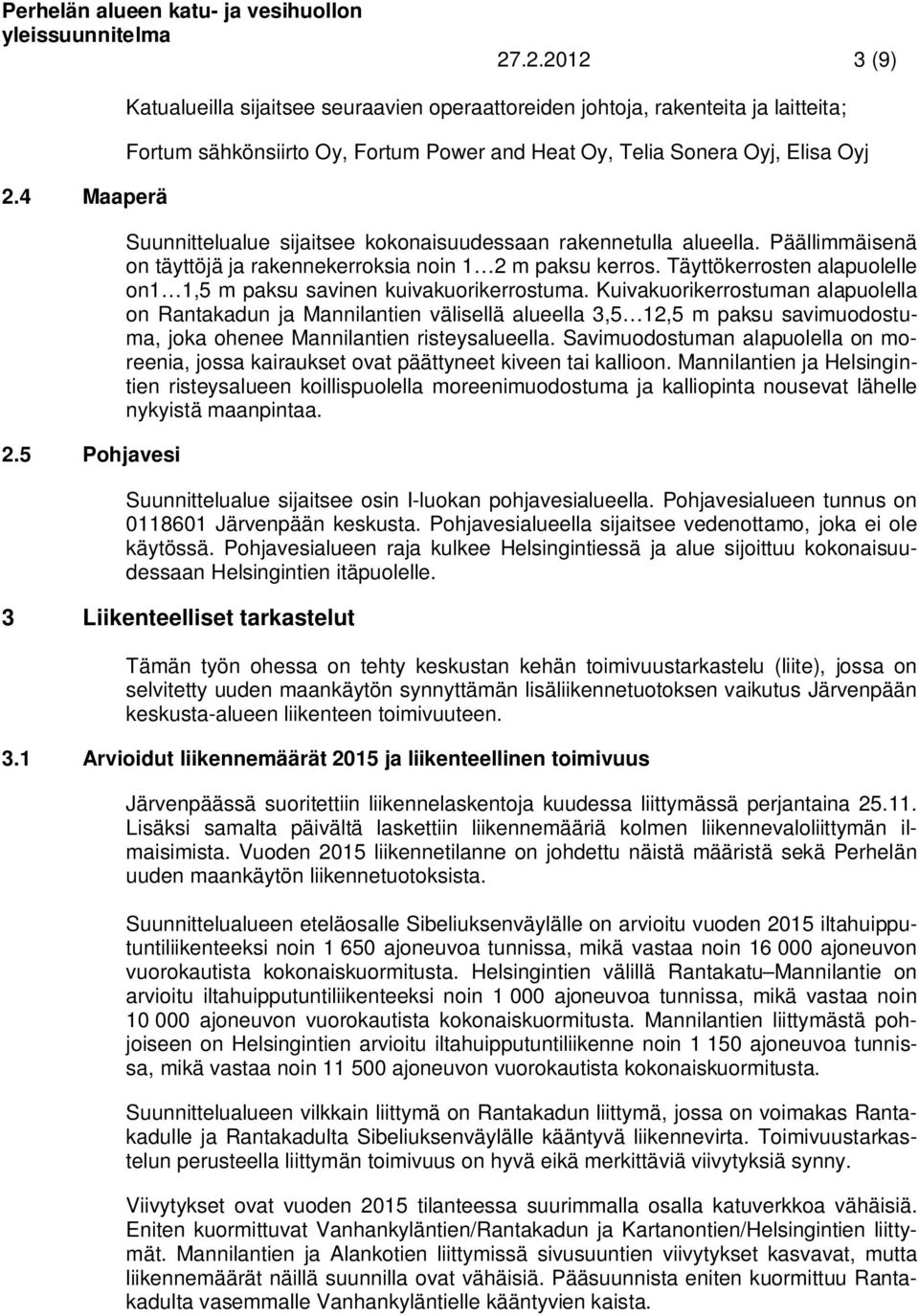 kokonaisuudessaan rakennetulla alueella. Päällimmäisenä on täyttöjä ja rakennekerroksia noin 1 2 m paksu kerros. Täyttökerrosten alapuolelle on1 1,5 m paksu savinen kuivakuorikerrostuma.