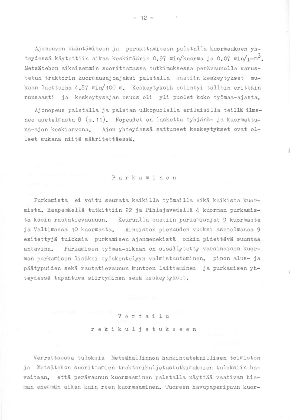 Keskeytyksiä esiintyi tällöin erittäin runsaasti ja keskeytysajan osuus oli yli puolet koko työmaa-ajasta. Ajonopeus palstalla ja palstan ulkopuolella erilaisilla teillä ilmenee asetelmasta 8 (s. 11).