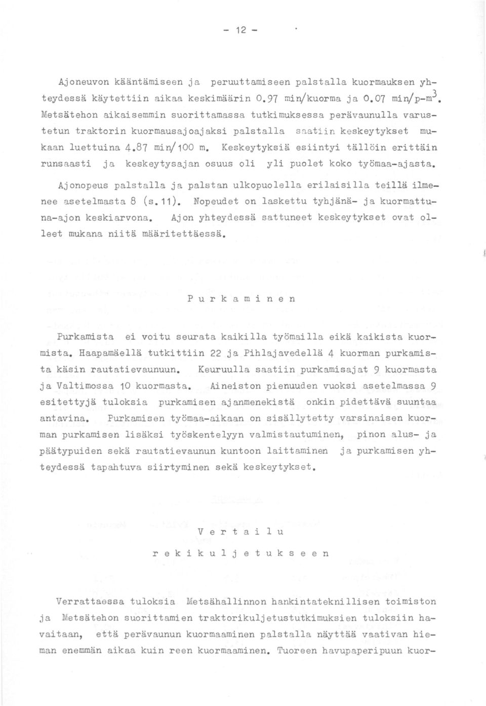 Keskeytyksiä esiintyi tällöin erittäin runsaasti ja keskeytysajan osuus oli yli puolet koko työmaa-ajasta. Ajonopeus palstalla ja palstan ulkopuolella erilaisilla teillä ilmenee asetelmasta 8 (s. 11).