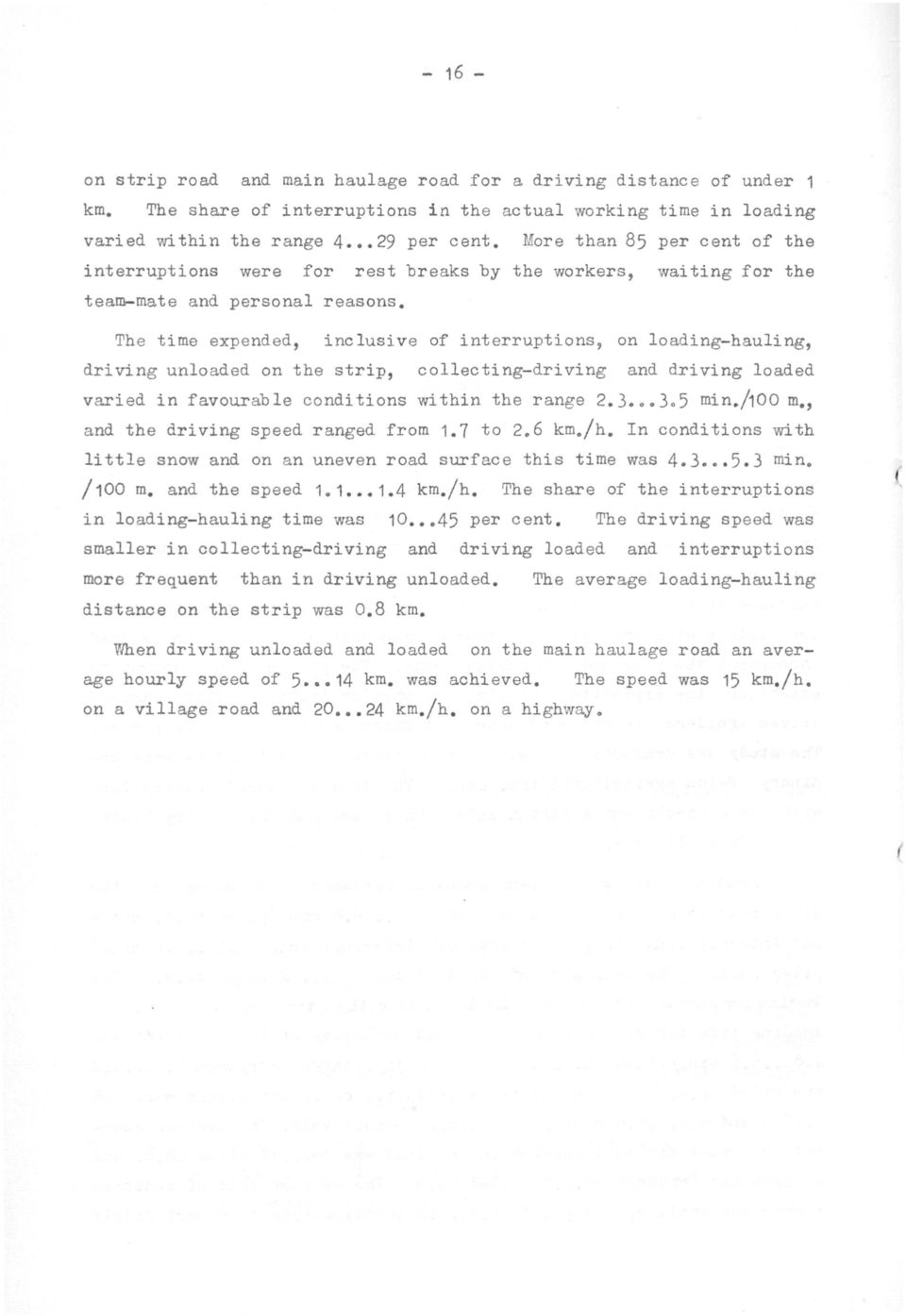 The time expended, inclusive of interruptions, on loading-hauling, driving unloaded on the strip, collecting-driving and driving loaded varied in favourable conditions within the range 2.3 3.5 min.