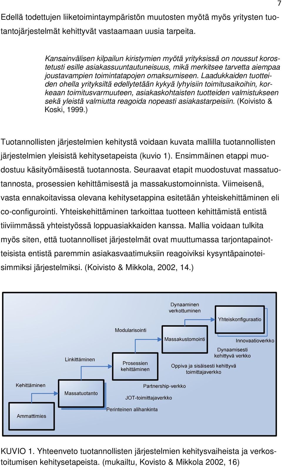 Laadukkaiden tuotteiden ohella yrityksiltä edellytetään kykyä lyhyisiin toimitusaikoihin, korkeaan toimitusvarmuuteen, asiakaskohtaisten tuotteiden valmistukseen sekä yleistä valmiutta reagoida