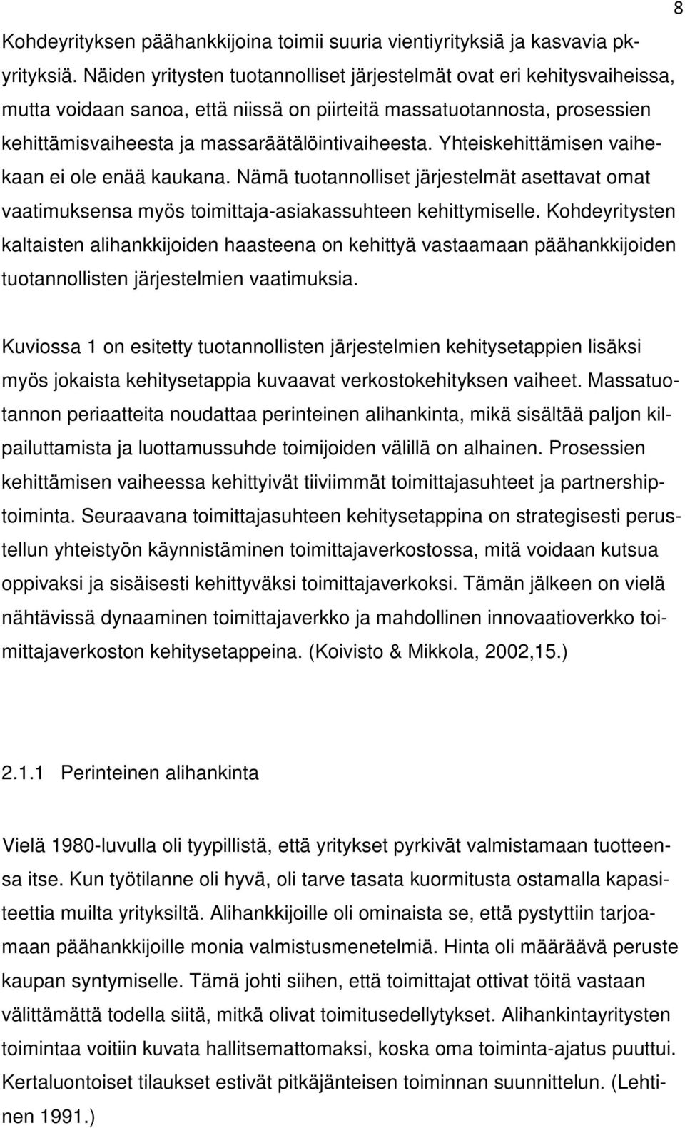 Yhteiskehittämisen vaihekaan ei ole enää kaukana. Nämä tuotannolliset järjestelmät asettavat omat vaatimuksensa myös toimittaja-asiakassuhteen kehittymiselle.