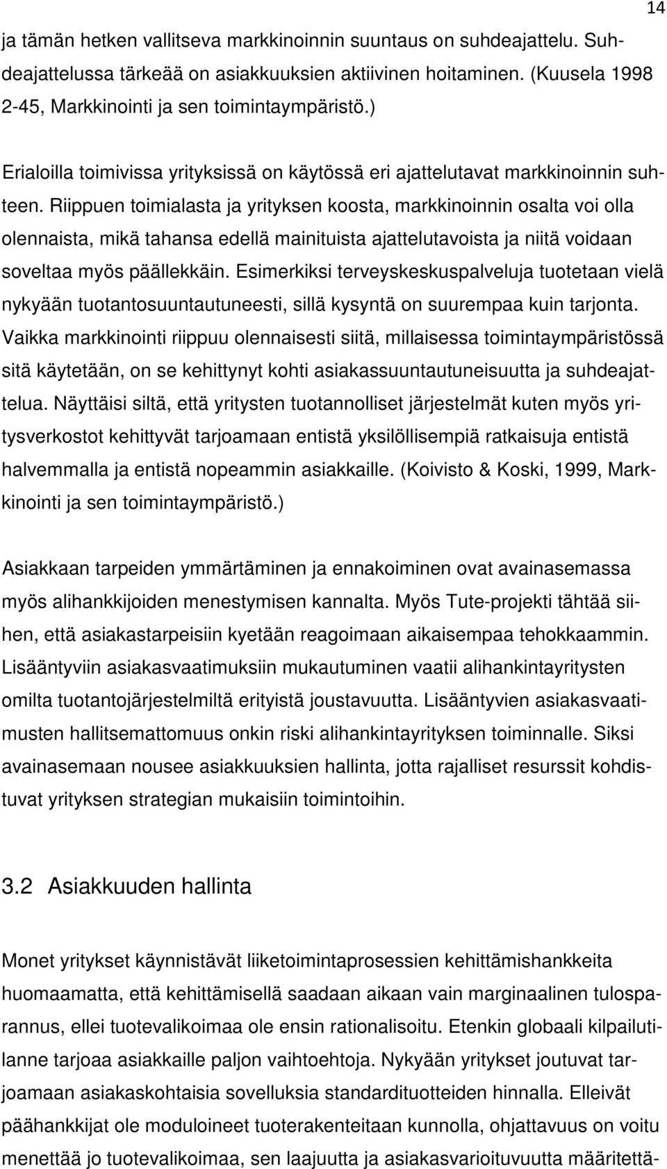 Riippuen toimialasta ja yrityksen koosta, markkinoinnin osalta voi olla olennaista, mikä tahansa edellä mainituista ajattelutavoista ja niitä voidaan soveltaa myös päällekkäin.