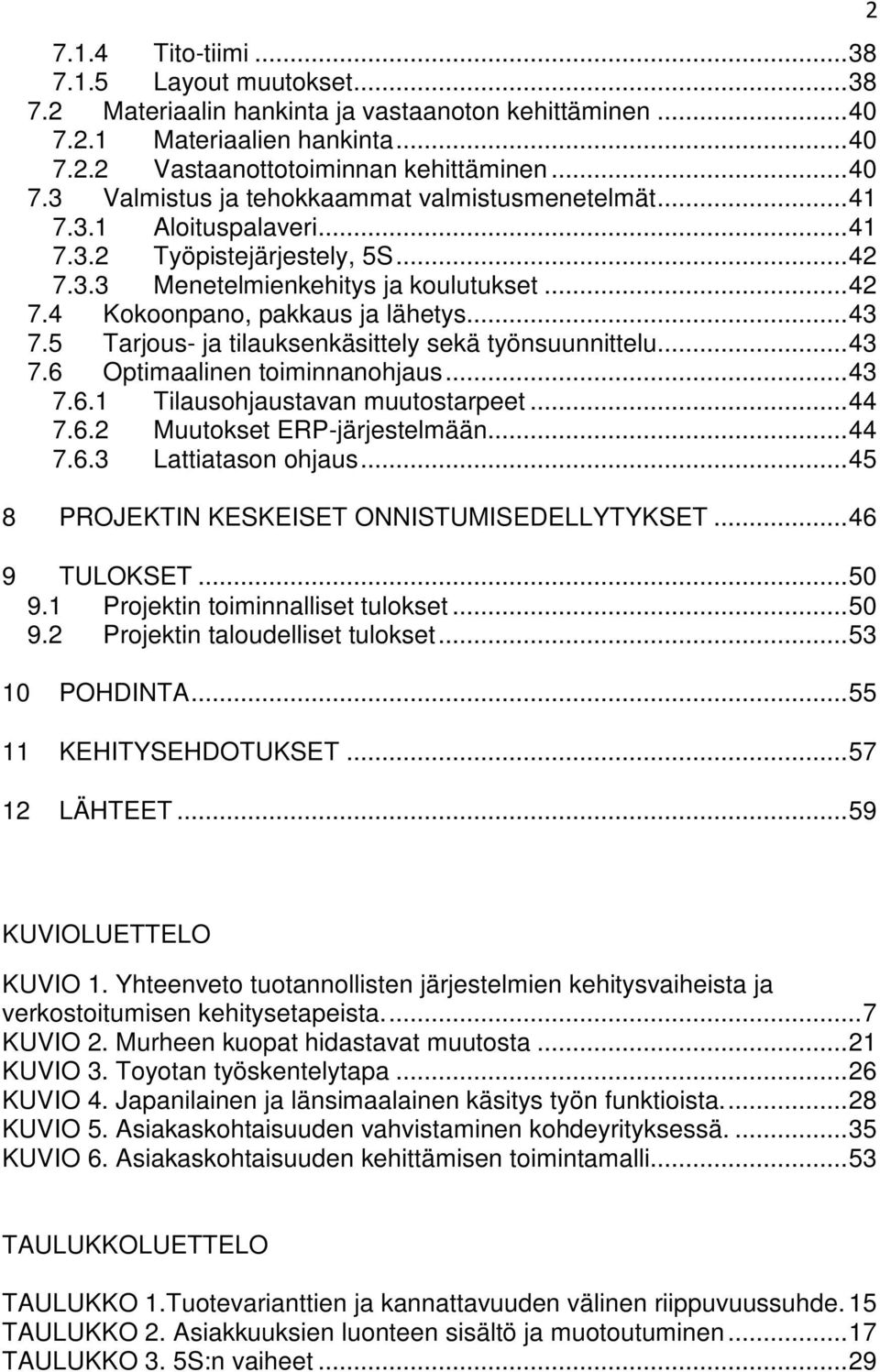 5 Tarjous- ja tilauksenkäsittely sekä työnsuunnittelu...43 7.6 Optimaalinen toiminnanohjaus...43 7.6.1 Tilausohjaustavan muutostarpeet...44 7.6.2 Muutokset ERP-järjestelmään...44 7.6.3 Lattiatason ohjaus.