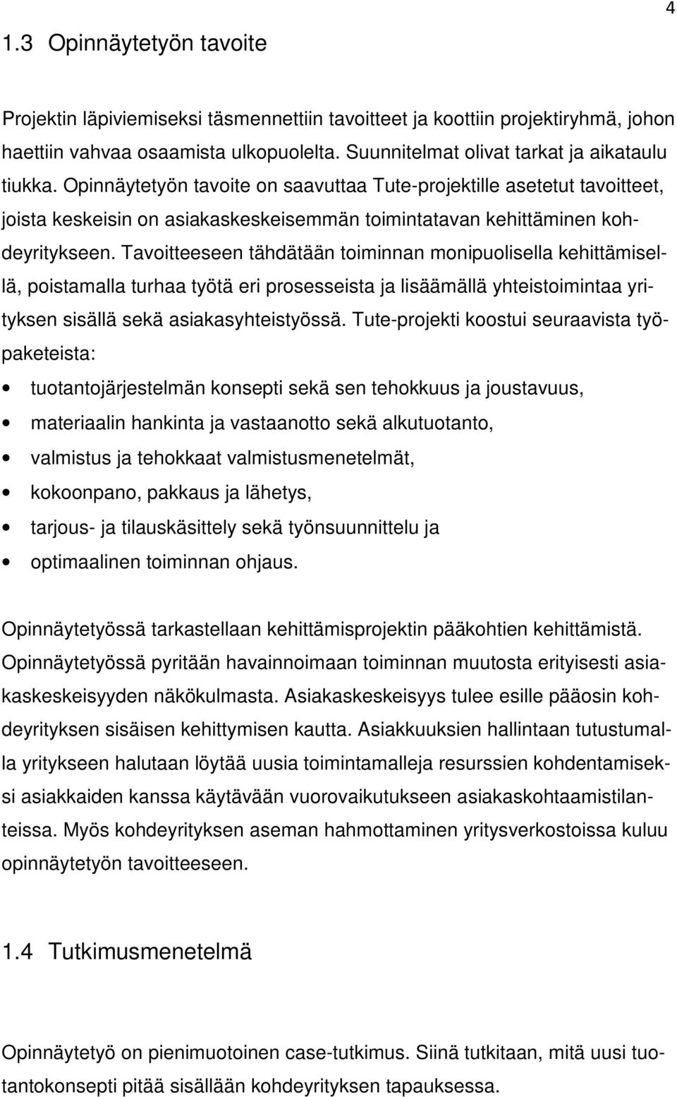 Tavoitteeseen tähdätään toiminnan monipuolisella kehittämisellä, poistamalla turhaa työtä eri prosesseista ja lisäämällä yhteistoimintaa yrityksen sisällä sekä asiakasyhteistyössä.