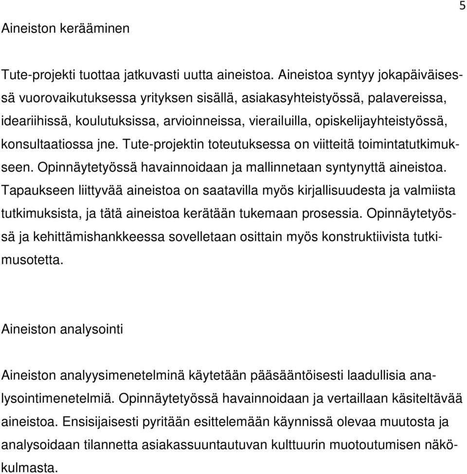 konsultaatiossa jne. Tute-projektin toteutuksessa on viitteitä toimintatutkimukseen. Opinnäytetyössä havainnoidaan ja mallinnetaan syntynyttä aineistoa.