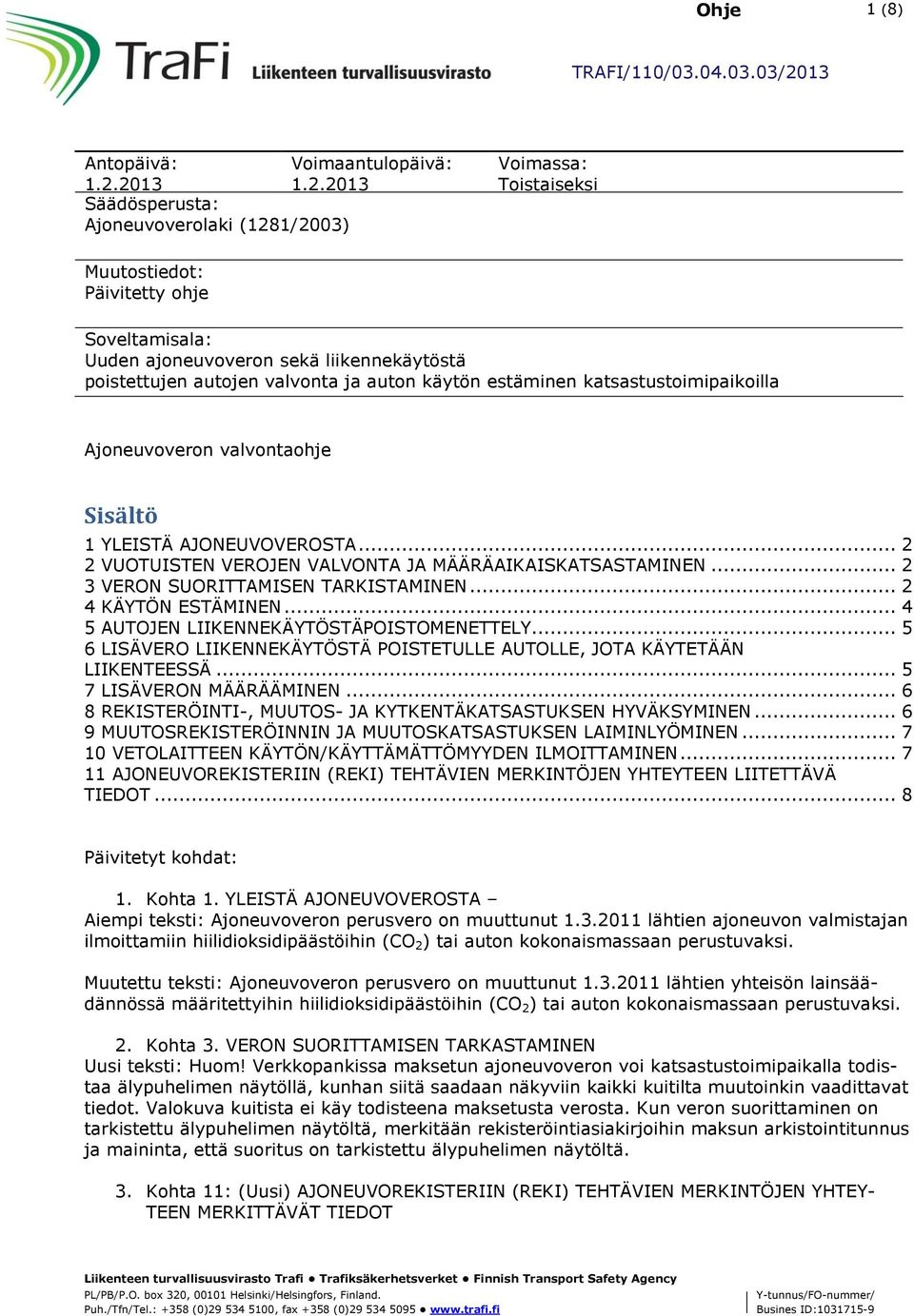 ja auton käytön estäminen katsastustoimipaikoilla Ajoneuvoveron valvontaohje Sisältö 1 YLEISTÄ AJONEUVOVEROSTA... 2 2 VUOTUISTEN VEROJEN VALVONTA JA MÄÄRÄAIKAISKATSASTAMINEN.