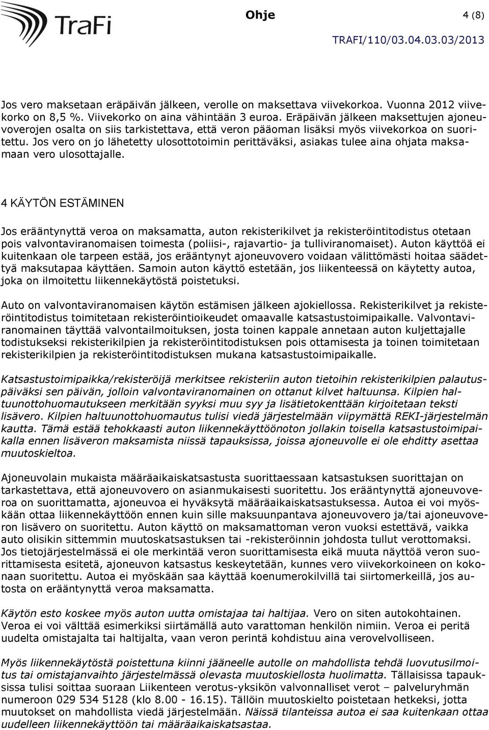 Jos vero on jo lähetetty ulosottotoimin perittäväksi, asiakas tulee aina ohjata maksamaan vero ulosottajalle.