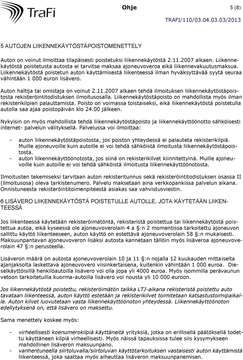Liikennekäytöstä poistetun auton käyttämisestä liikenteessä ilman hyväksyttävää syytä seuraa vähintään 1 000 euron lisävero. Auton haltija tai omistaja on voinut 2.11.