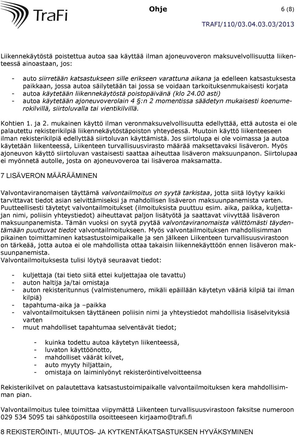 00 asti) - autoa käytetään ajoneuvoverolain 4 :n 2 momentissa säädetyn mukaisesti koenumerokilvillä, siirtoluvalla tai vientikilvillä. Kohtien 1. ja 2.