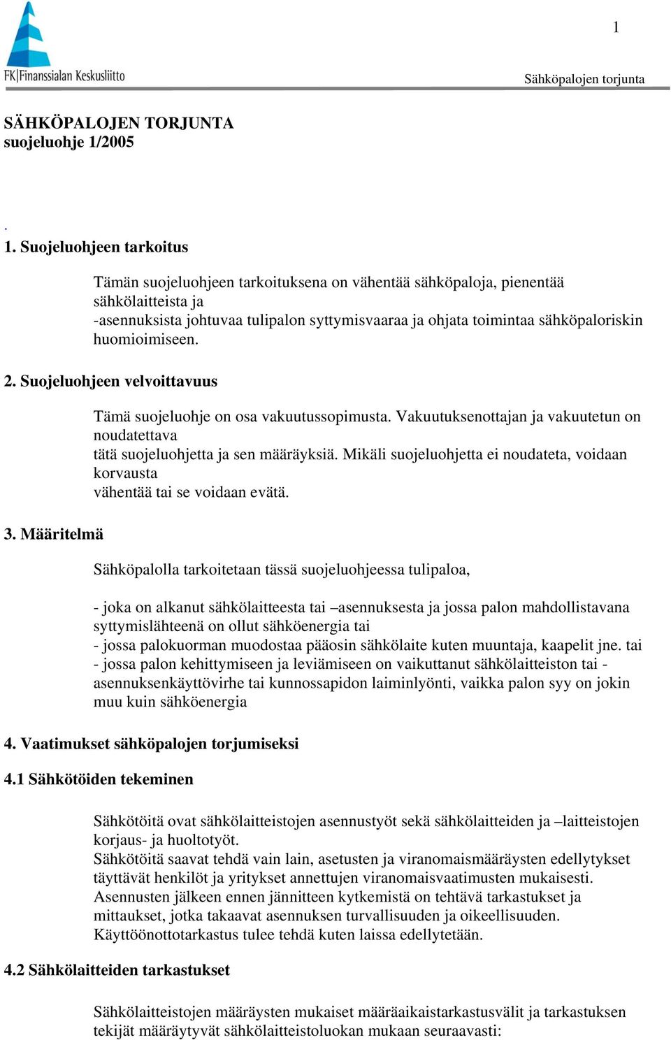 Suojeluohjeen tarkoitus Tämän suojeluohjeen tarkoituksena on vähentää sähköpaloja, pienentää sähkölaitteista ja -asennuksista johtuvaa tulipalon syttymisvaaraa ja ohjata toimintaa sähköpaloriskin