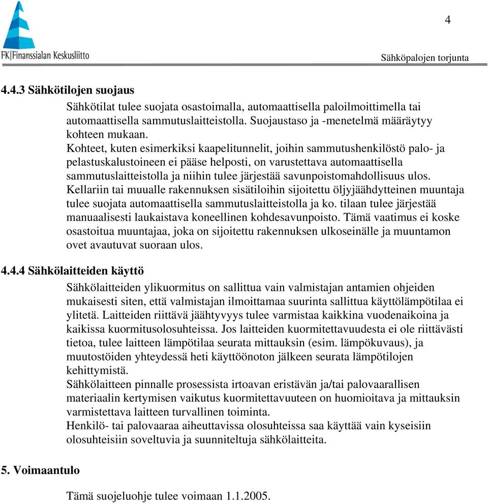 savunpoistomahdollisuus ulos. Kellariin tai muualle rakennuksen sisätiloihin sijoitettu öljyjäähdytteinen muuntaja tulee suojata automaattisella sammutuslaitteistolla ja ko.