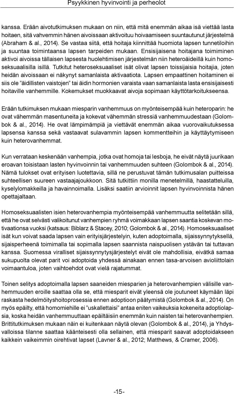 Se vastaa siitä, että hoitaja kiinnittää huomiota lapsen tunnetiloihin ja suuntaa toimintaansa lapsen tarpeiden mukaan.