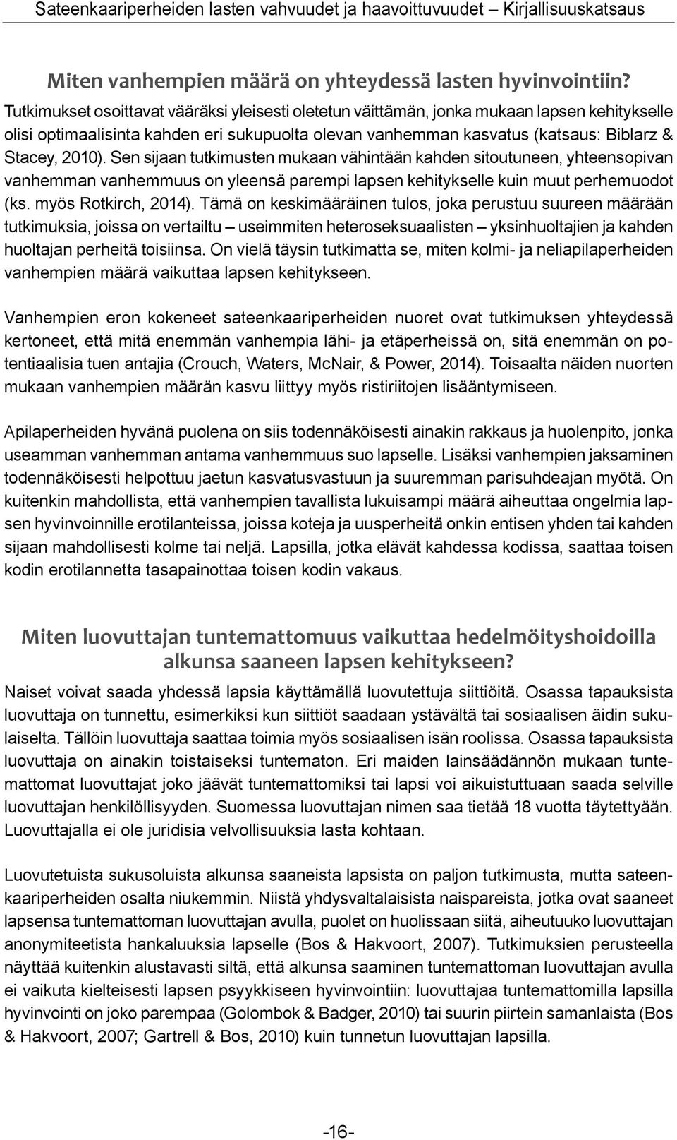 Sen sijaan tutkimusten mukaan vähintään kahden sitoutuneen, yhteensopivan vanhemman vanhemmuus on yleensä parempi lapsen kehitykselle kuin muut perhemuodot (ks. myös Rotkirch, 2014).