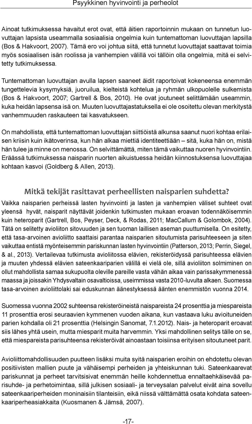 Tämä ero voi johtua siitä, että tunnetut luovuttajat saattavat toimia myös sosiaalisen isän roolissa ja vanhempien välillä voi tällöin olla ongelmia, mitä ei selvitetty tutkimuksessa.