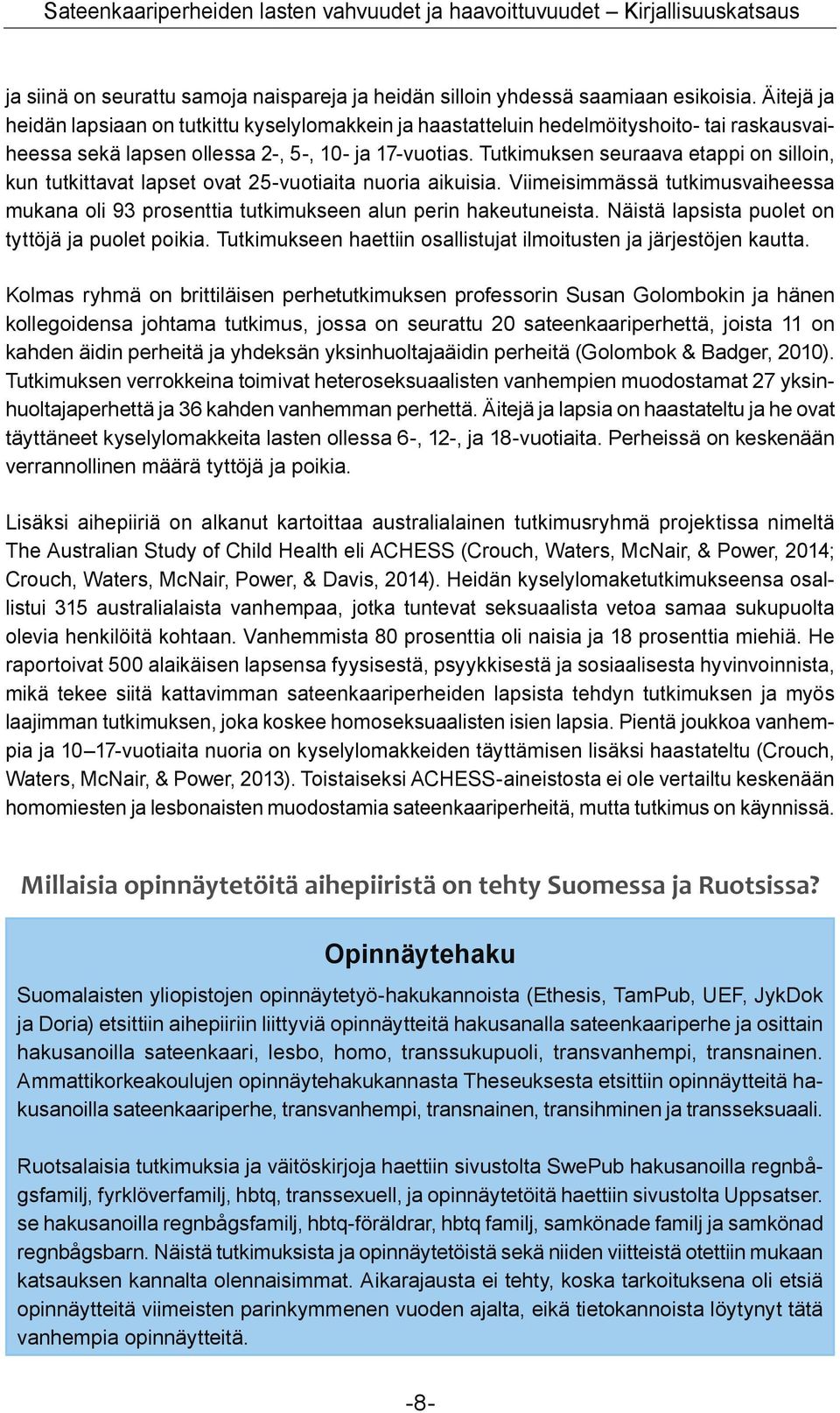 Tutkimuksen seuraava etappi on silloin, kun tutkittavat lapset ovat 25-vuotiaita nuoria aikuisia. Viimeisimmässä tutkimusvaiheessa mukana oli 93 prosenttia tutkimukseen alun perin hakeutuneista.