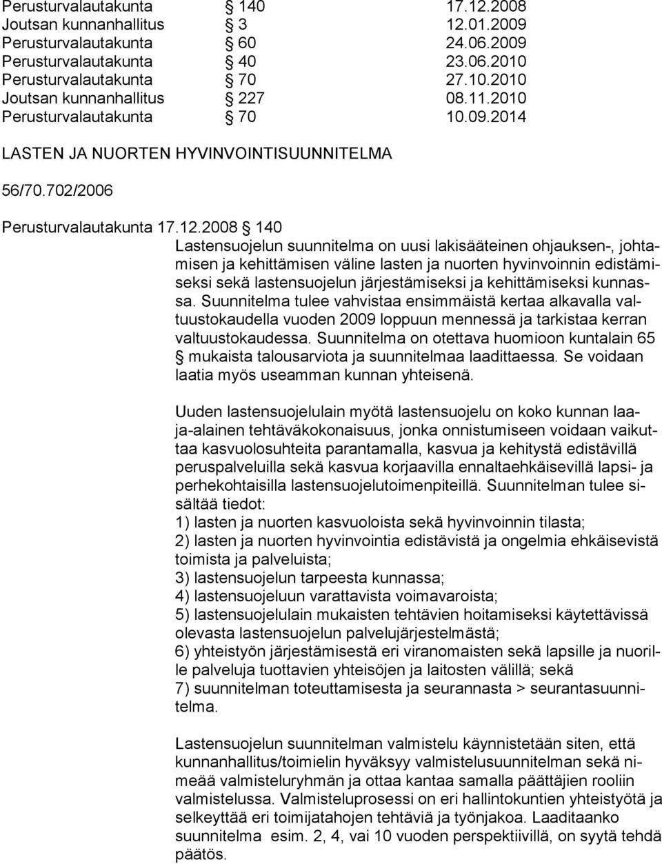 2008 140 Lastensuojelun suunnitelma on uusi lakisääteinen ohjauksen-, johtamisen ja kehittämisen väline lasten ja nuorten hyvinvoinnin edistämiseksi sekä lastensuojelun järjestämiseksi ja