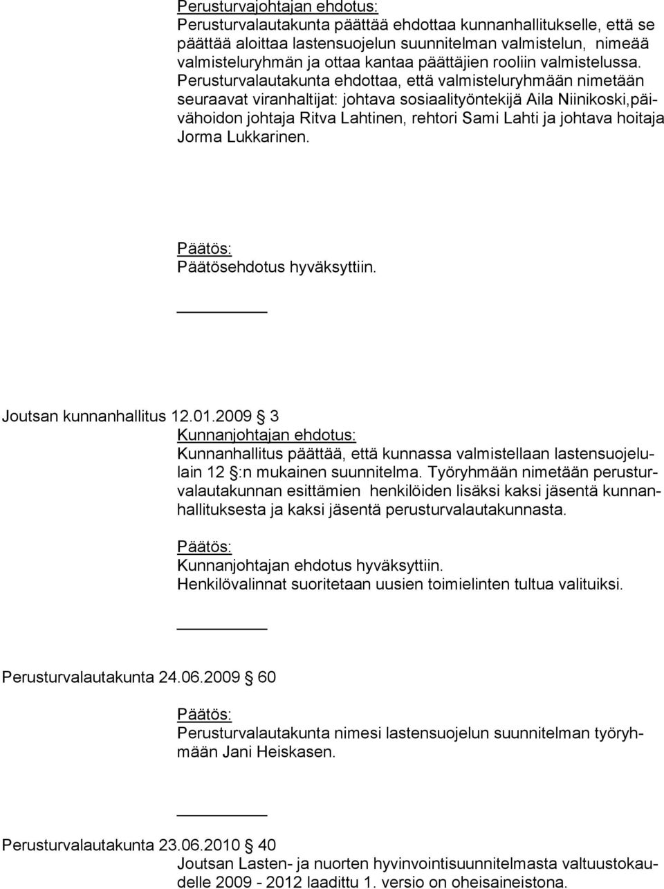 Perusturvalautakunta ehdottaa, että valmisteluryhmään nimetään seuraavat viranhaltijat: johtava sosiaalityöntekijä Aila Niinikoski,päivä hoi don joh ta ja Rit va Lahtinen, rehtori Sami Lahti ja