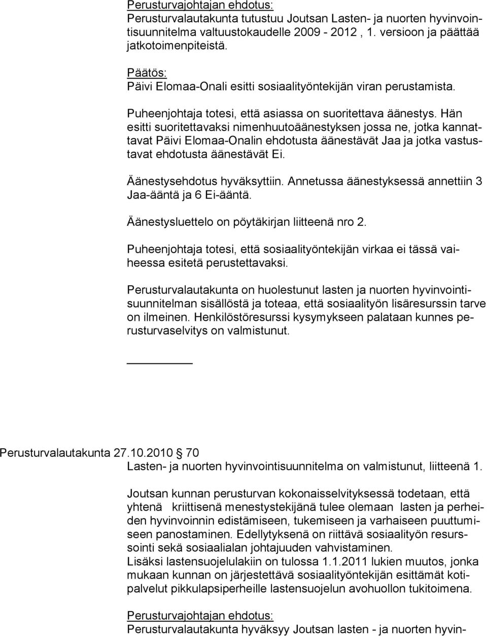 Hän esitti suoritettavaksi nimenhuutoäänestyksen jossa ne, jotka kannattavat Päivi Elomaa-Onalin ehdotusta äänestävät Jaa ja jotka vastustavat ehdotusta äänestävät Ei. Äänestysehdotus hyväksyttiin.