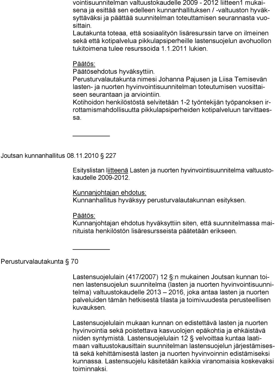 Päätösehdotus hyväksyttiin. Perusturvalautakunta nimesi Johanna Pajusen ja Liisa Temisevän lasten- ja nuorten hyvinvointisuunnitelman toteutumisen vuosit taiseen seurantaan ja arviointiin.