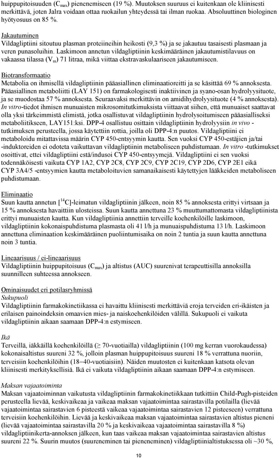 Laskimoon annetun vildagliptiinin keskimääräinen jakautumistilavuus on vakaassa tilassa (V ss ) 71 litraa, mikä viittaa ekstravaskulaariseen jakautumiseen.