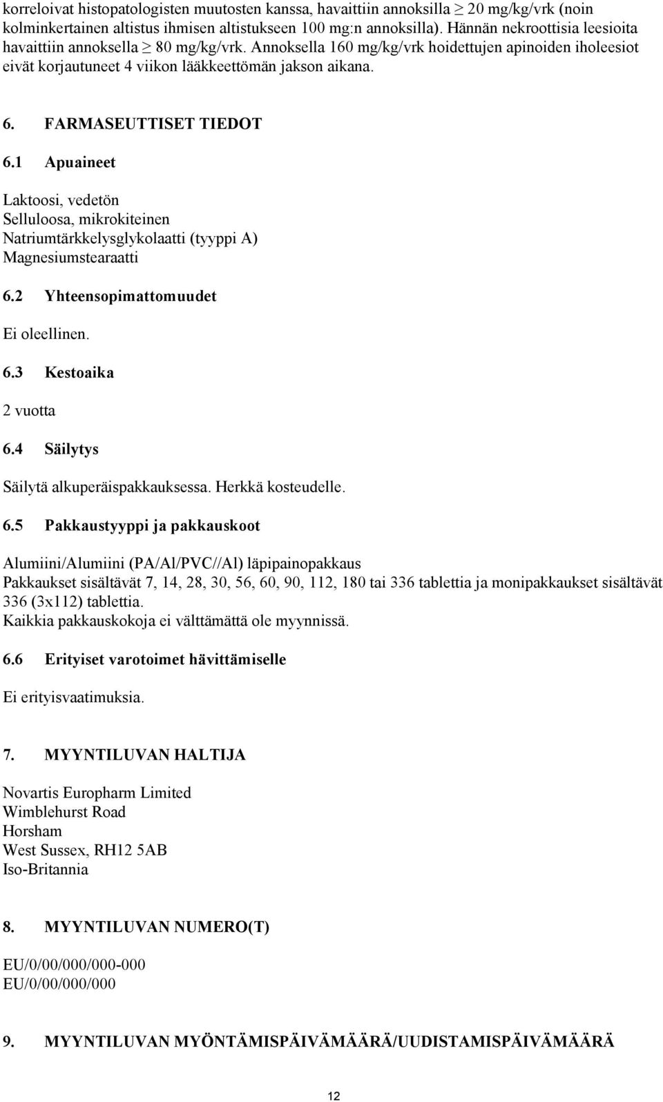 FARMASEUTTISET TIEDOT 6.1 Apuaineet Laktoosi, vedetön Selluloosa, mikrokiteinen Natriumtärkkelysglykolaatti (tyyppi A) Magnesiumstearaatti 6.2 Yhteensopimattomuudet Ei oleellinen. 6.3 Kestoaika 2 vuotta 6.