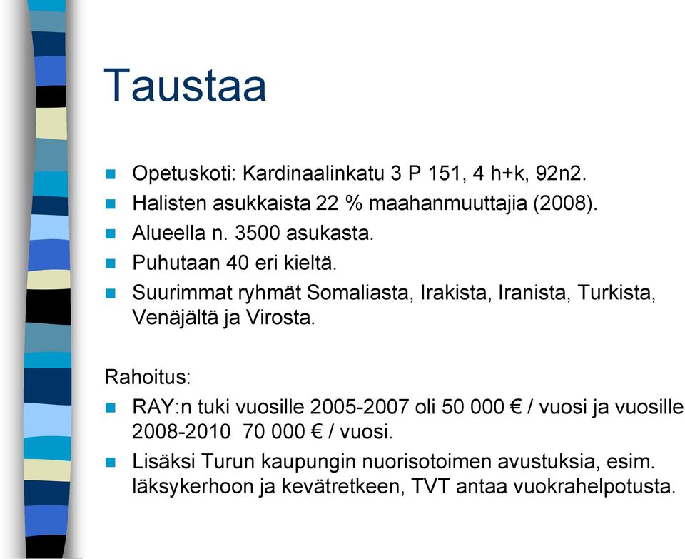 Suurimmat ryhmät Somaliasta, Irakista, Iranista, Turkista, Venäjältä ja Virosta.