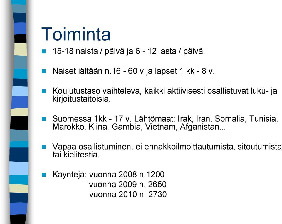 Lähtömaat: Irak, Iran, Somalia, Tunisia, Marokko, Kiina, Gambia, Vietnam, Afganistan.