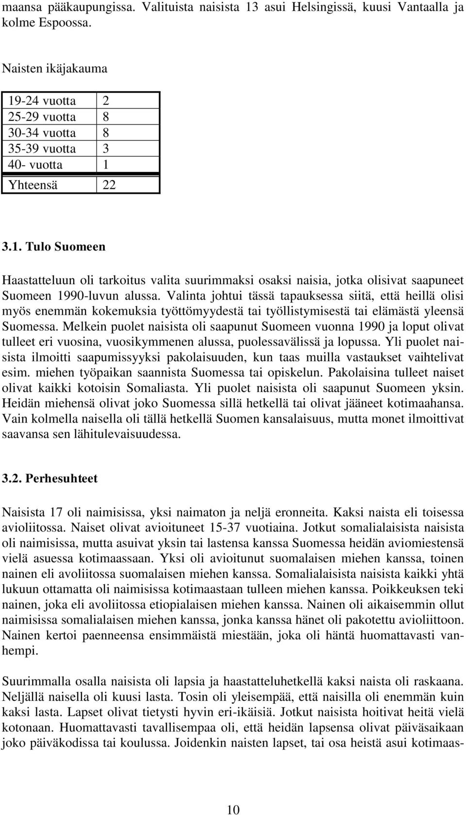 Valinta johtui tässä tapauksessa siitä, että heillä olisi myös enemmän kokemuksia työttömyydestä tai työllistymisestä tai elämästä yleensä Suomessa.