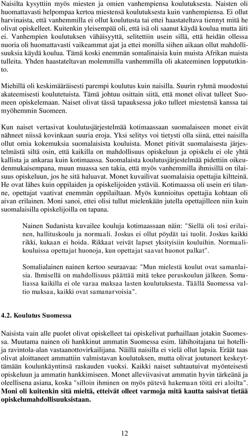 Vanhempien koulutuksen vähäisyyttä, selitettiin usein sillä, että heidän ollessa nuoria oli huomattavasti vaikeammat ajat ja ettei monilla siihen aikaan ollut mahdollisuuksia käydä koulua.