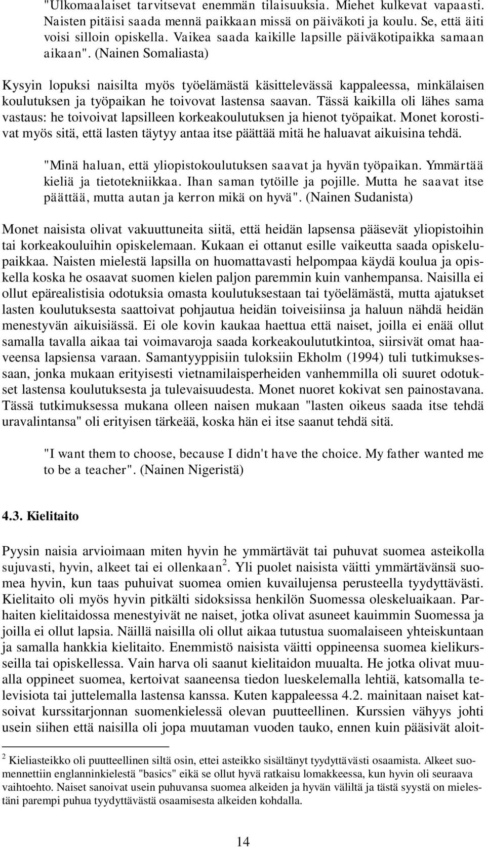 (Nainen Somaliasta) Kysyin lopuksi naisilta myös työelämästä käsittelevässä kappaleessa, minkälaisen koulutuksen ja työpaikan he toivovat lastensa saavan.