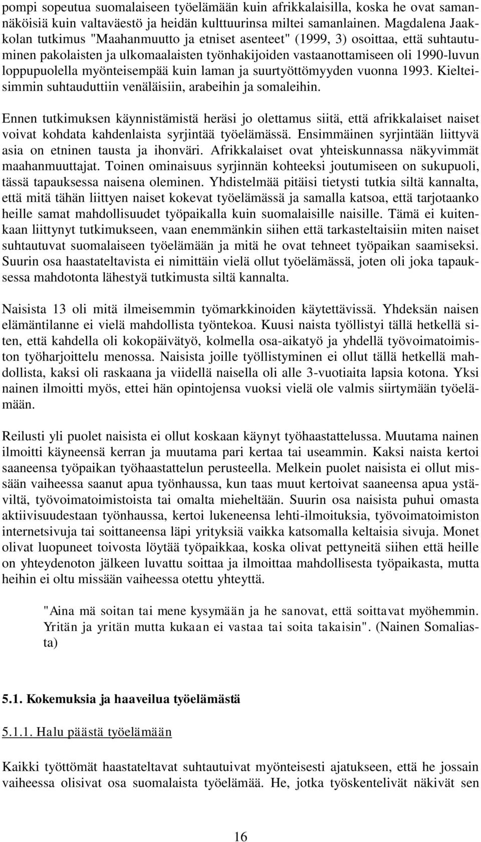 myönteisempää kuin laman ja suurtyöttömyyden vuonna 1993. Kielteisimmin suhtauduttiin venäläisiin, arabeihin ja somaleihin.