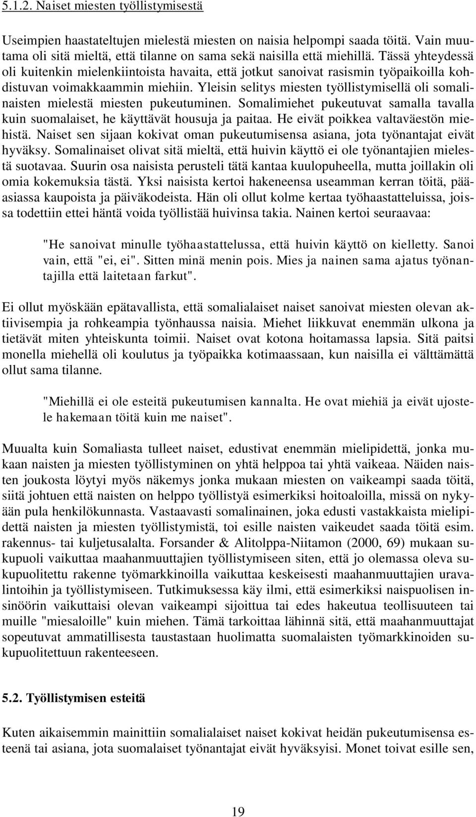 Yleisin selitys miesten työllistymisellä oli somalinaisten mielestä miesten pukeutuminen. Somalimiehet pukeutuvat samalla tavalla kuin suomalaiset, he käyttävät housuja ja paitaa.