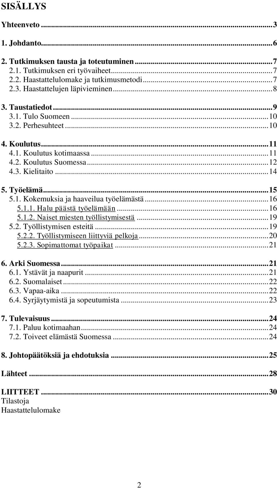 .. 16 5.1.1. Halu päästä työelämään... 16 5.1.2. Naiset miesten työllistymisestä... 19 5.2. Työllistymisen esteitä... 19 5.2.2. Työllistymiseen liittyviä pelkoja... 20 5.2.3. Sopimattomat työpaikat.