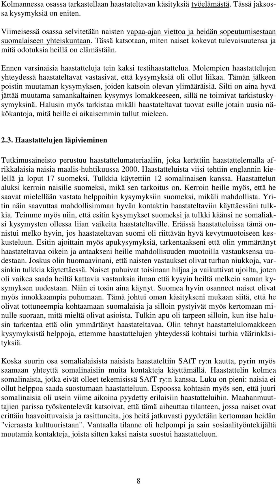 Tässä katsotaan, miten naiset kokevat tulevaisuutensa ja mitä odotuksia heillä on elämästään. Ennen varsinaisia haastatteluja tein kaksi testihaastattelua.