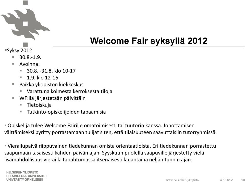 klo 12-16 Paikka yliopiston kielikeskus Varattuna kolmesta kerroksesta tiloja WF:llä järjestetään päivittäin Tietoiskuja Tutkinto-opiskelijoiden tapaamisia Welcome Fair syksyllä