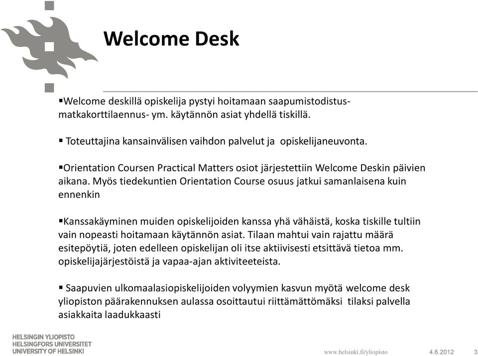 Myös tiedekuntien Orientation Course osuus jatkui samanlaisena kuin ennenkin Kanssakäyminen muiden opiskelijoiden kanssa yhä vähäistä, koska tiskille tultiin vain nopeasti hoitamaan käytännön asiat.