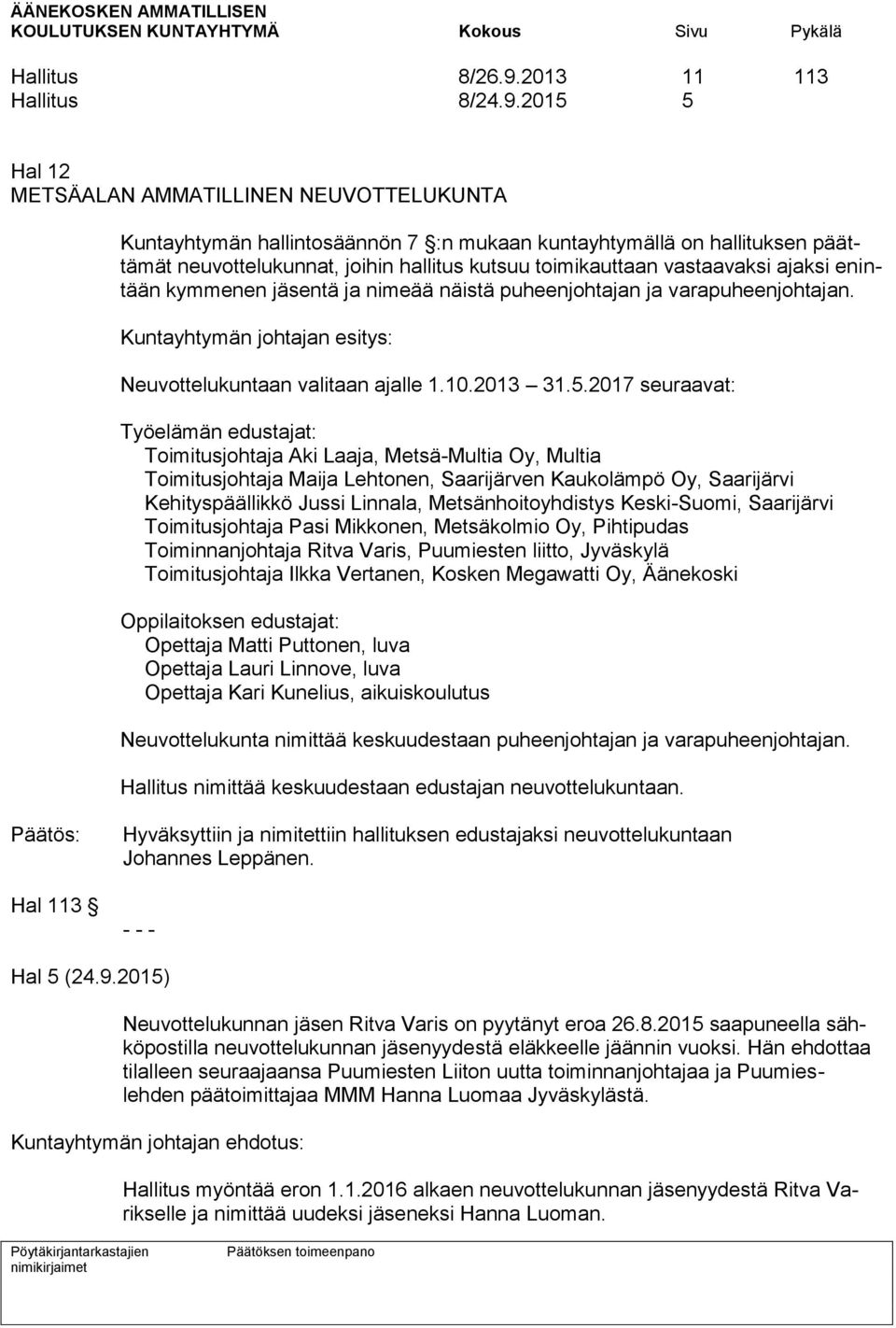 2015 5 Hal 12 METSÄALAN AMMATILLINEN NEUVOTTELUKUNTA Kuntayhtymän hallintosäännön 7 :n mukaan kuntayhtymällä on hallituksen päättämät neuvottelukunnat, joihin hallitus kutsuu toimikauttaan