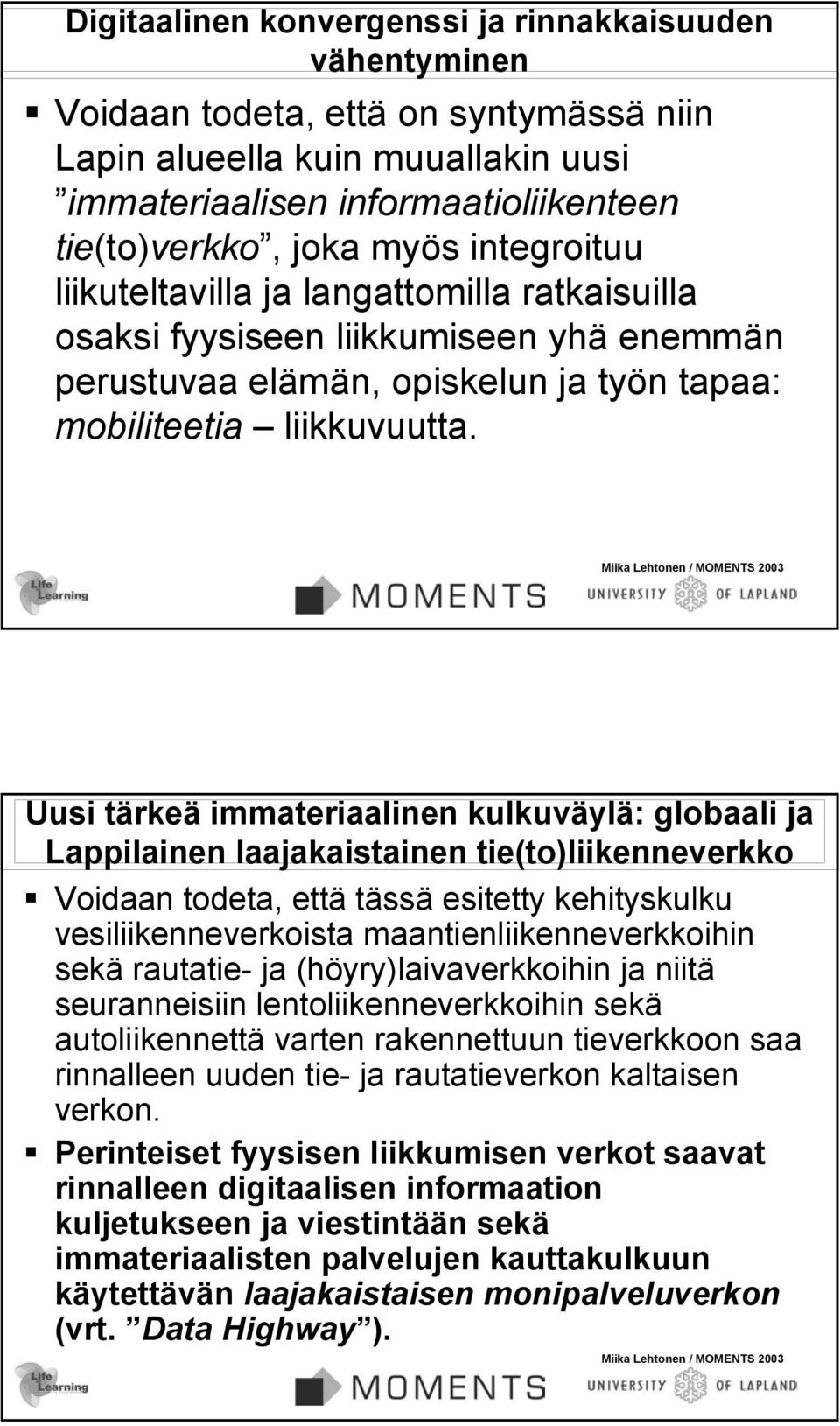 Uusi tärkeä immateriaalinen kulkuväylä: globaali ja Lappilainen laajakaistainen tie(to)liikenneverkko Voidaan todeta, että tässä esitetty kehityskulku vesiliikenneverkoista maantienliikenneverkkoihin