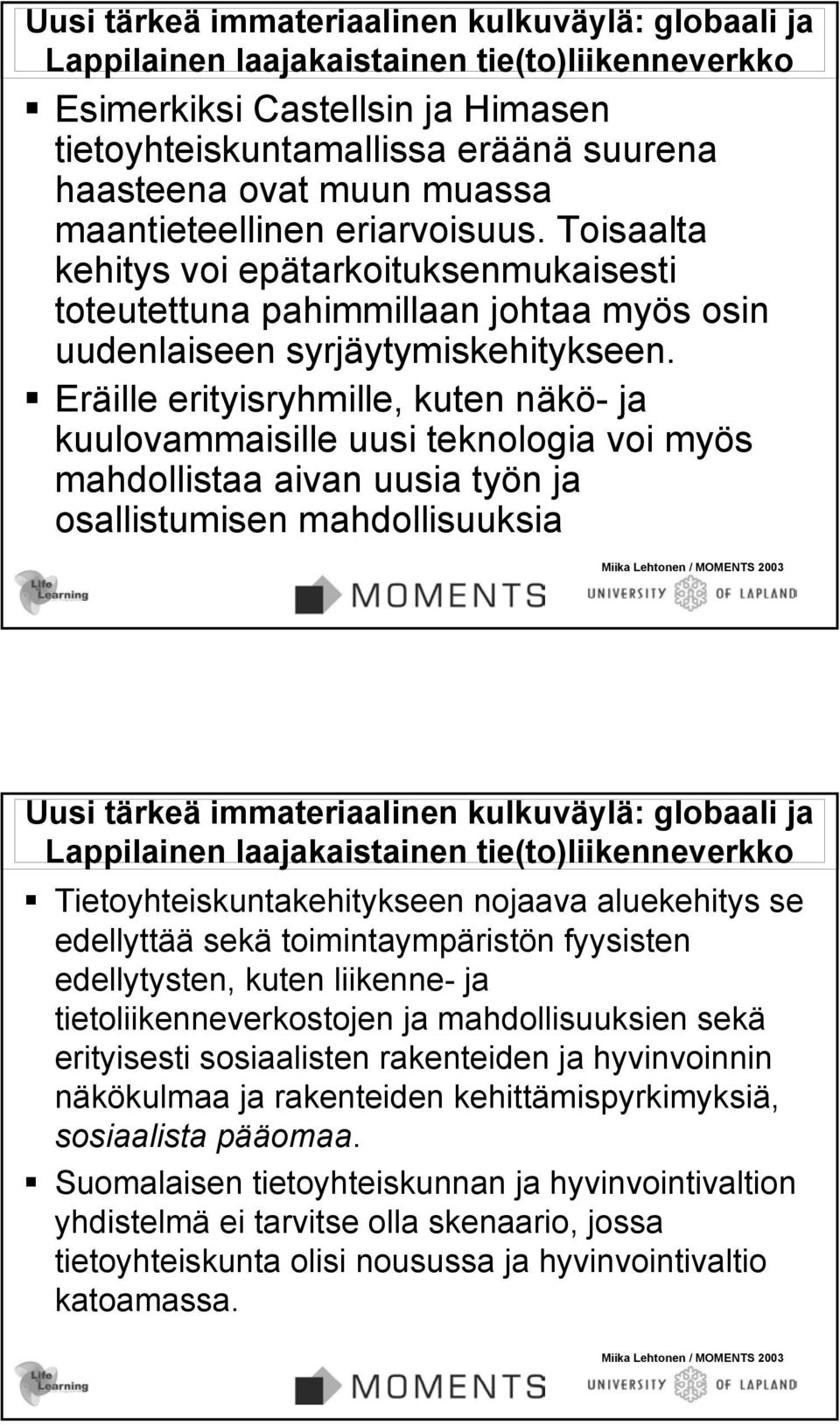 Eräille erityisryhmille, kuten näkö- ja kuulovammaisille uusi teknologia voi myös mahdollistaa aivan uusia työn ja osallistumisen mahdollisuuksia Uusi tärkeä immateriaalinen kulkuväylä: globaali ja